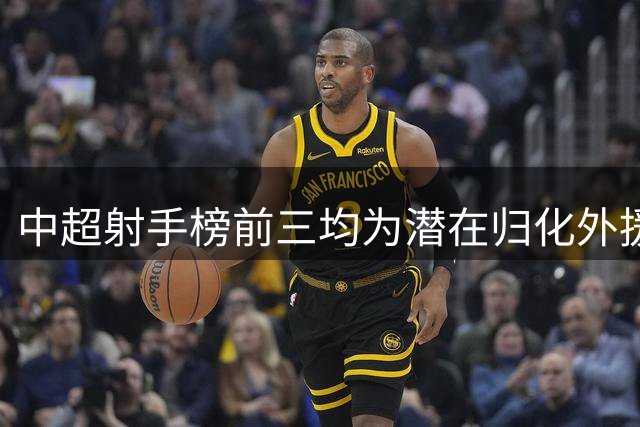 中超射手榜前三均为潜在归化外援 三人合力轰入49球